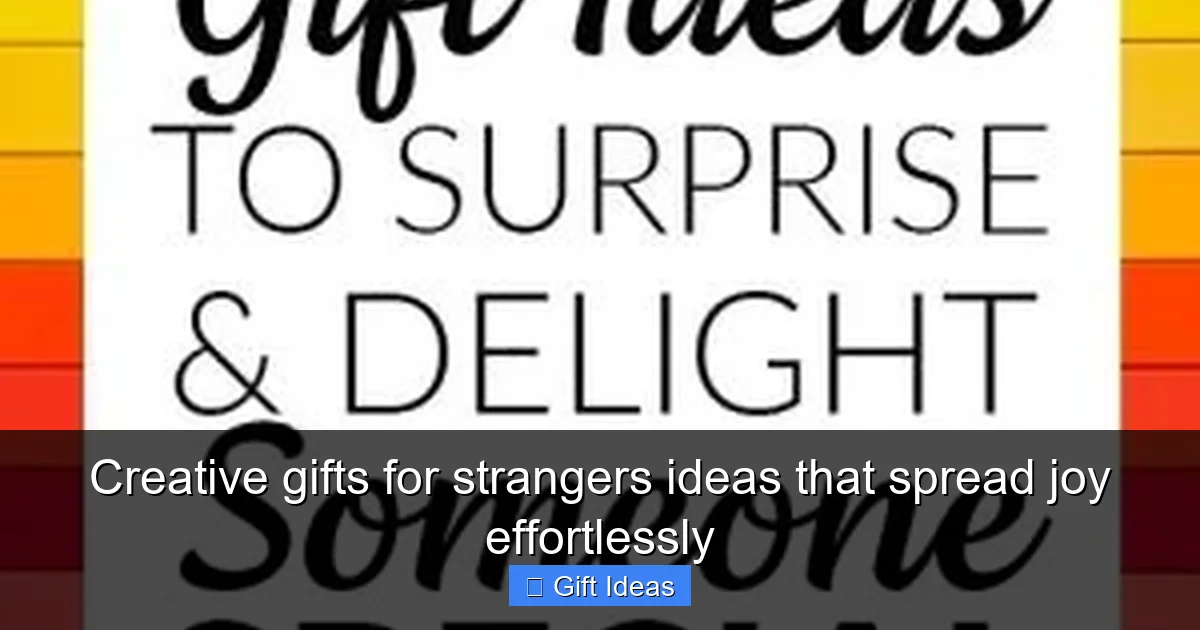 Creative gifts for strangers ideas that spread joy effortlessly