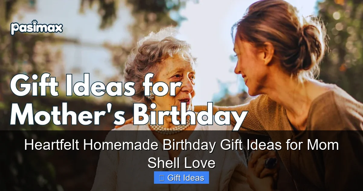 Heartfelt Homemade Birthday Gift Ideas for Mom Shell Love